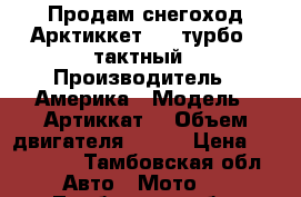 Продам снегоход Арктиккет 660 турбо 4 тактный › Производитель ­ Америка › Модель ­ Артиккат  › Объем двигателя ­ 660 › Цена ­ 350 000 - Тамбовская обл. Авто » Мото   . Тамбовская обл.